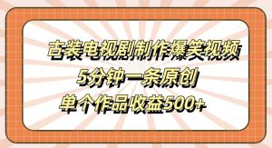 古装电视剧制作爆笑视频,5分钟一条原创,单个作品收益500+【揭秘】-网站游戏源码-黑科技工具分享-www.0592tk.cn-厦门腾空互联