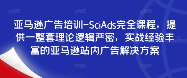 亚马逊广告培训-SciAds完全课程，提供一整套理论逻辑严密，实战经验丰富的亚马逊站内广告解决方案-网站游戏源码-黑科技工具分享-www.0592tk.cn-厦门腾空互联