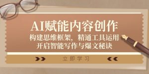 （12590期）AI赋能内容创作：构建思维框架，精通工具运用，开启智能写作与爆文秘诀-网站游戏源码-黑科技工具分享-www.0592tk.cn-厦门腾空互联