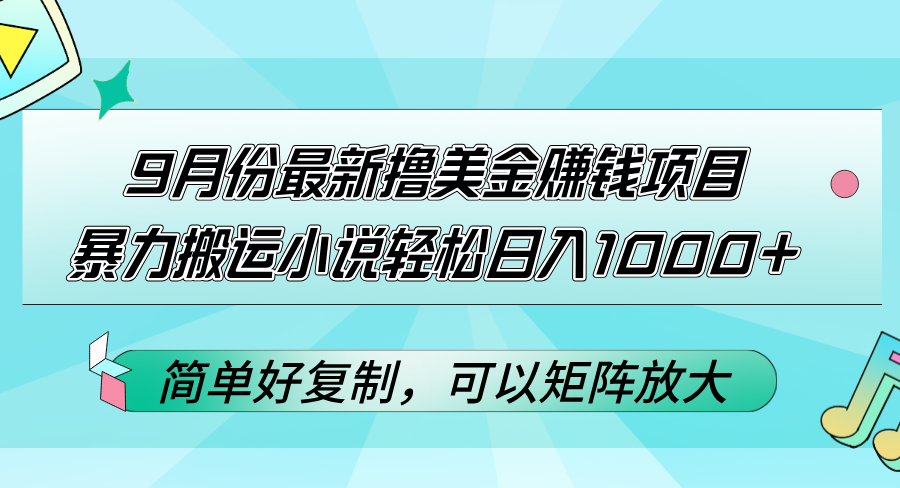（12487期）9月份最新撸美金赚钱项目，暴力搬运小说轻松日入1000+，简单好复制可以…-网站游戏源码-黑科技工具分享-www.0592tk.cn-厦门腾空互联