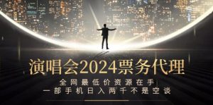 (12670期)演唱会2024票务代理,全网最低价资源在手,一部手机日入两千不是空谈-网站游戏源码-黑科技工具分享-www.0592tk.cn-厦门腾空互联