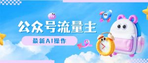 （12393期）公众号流量主，最新AI创作，小白轻松日入1000+-网站游戏源码-黑科技工具分享-www.0592tk.cn-厦门腾空互联