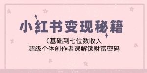 （12555期）小红书变现秘籍：0基础到七位数收入，超级个体创作者课解锁财富密码-网站游戏源码-黑科技工具分享-www.0592tk.cn-厦门腾空互联