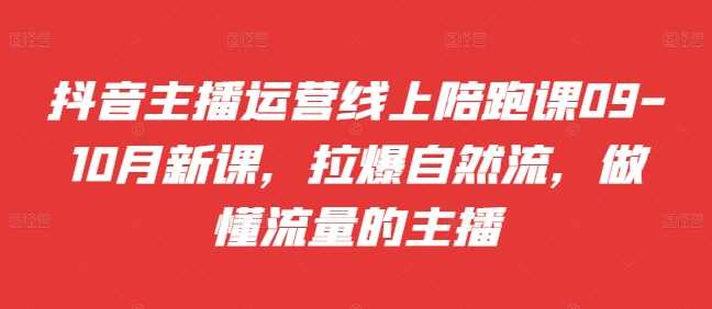 抖音主播运营线上陪跑课09-10月新课，拉爆自然流，做懂流量的主播-网站游戏源码-黑科技工具分享-www.0592tk.cn-厦门腾空互联