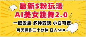 （13119期）最新S粉玩法，AI美女跳舞，项目简单，多种变现方式，小白可做，日入500…-网站游戏源码-黑科技工具分享-www.0592tk.cn-厦门腾空互联