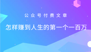 某公众号付费文章：怎么样才能赚到人生的第一个一百万-网站游戏源码-黑科技工具分享-www.0592tk.cn-厦门腾空互联
