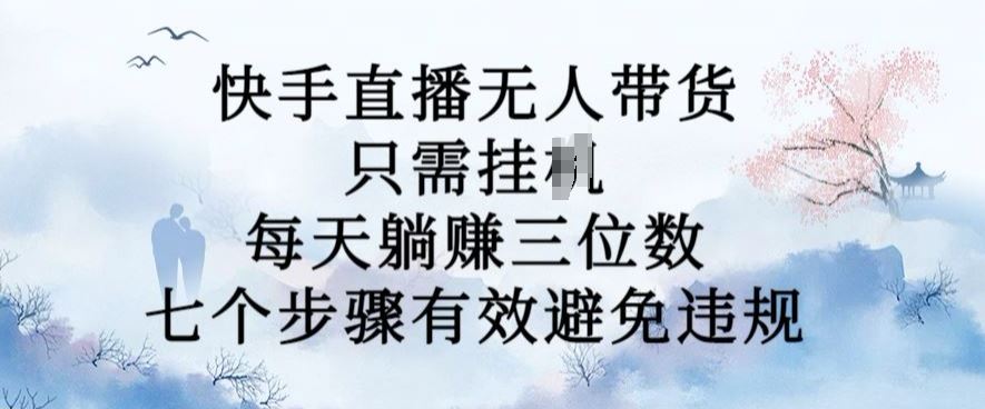 10月新玩法，快手直播无人带货，每天躺Z三位数，七个步骤有效避免违规【揭秘】-网站游戏源码-黑科技工具分享-www.0592tk.cn-厦门腾空互联