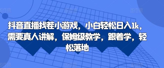 抖音直播找茬小游戏，小白轻松日入1k，需要真人讲解，保姆级教学，跟着学，轻松落地【揭秘】-网站游戏源码-黑科技工具分享-www.0592tk.cn-厦门腾空互联