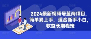 2024最新视频号蓝海项目,简单易上手,适合新手小白,收益长期稳定-网站游戏源码-黑科技工具分享-www.0592tk.cn-厦门腾空互联