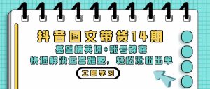 （13107期）抖音 图文带货14期：基础精英课+账号锦囊，快速解决运营难题 轻松涨粉出单-网站游戏源码-黑科技工具分享-www.0592tk.cn-厦门腾空互联
