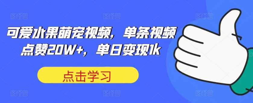 可爱水果萌宠视频，单条视频点赞20W+，单日变现1k【揭秘】-网站游戏源码-黑科技工具分享-www.0592tk.cn-厦门腾空互联