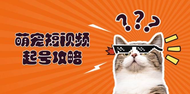 (13135期)萌宠-短视频起号攻略:定位搭建推流全解析,助力新手轻松打造爆款-网站游戏源码-黑科技工具分享-www.0592tk.cn-厦门腾空互联