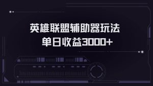 (13121期)英雄联盟辅助器掘金单日变现3000+-网站游戏源码-黑科技工具分享-www.0592tk.cn-厦门腾空互联