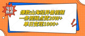 爆款山海经异兽视频，一条视频点赞20W+，单日变现1000+-网站游戏源码-黑科技工具分享-www.0592tk.cn-厦门腾空互联
