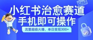 小红书治愈视频赛道,手机即可操作,流量超级火爆,单日变现300+【揭秘】-网站游戏源码-黑科技工具分享-www.0592tk.cn-厦门腾空互联
