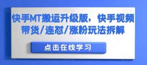 快手MT搬运升级版，快手视频带货/连怼/涨粉玩法拆解-网站游戏源码-黑科技工具分享-www.0592tk.cn-厦门腾空互联