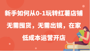 新手如何从0-1玩转红薯店铺，无需囤货，无需出镜，在家低成本运营开店-网站游戏源码-黑科技工具分享-www.0592tk.cn-厦门腾空互联