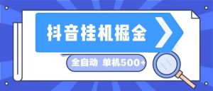 (13000期)抖音挂机掘金 日入500+ 全自动挂机项目 长久稳定 -网站游戏源码-黑科技工具分享-www.0592tk.cn-厦门腾空互联