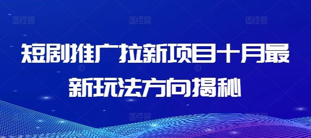 短剧推广拉新项目十月最新玩法方向揭秘-网站游戏源码-黑科技工具分享-www.0592tk.cn-厦门腾空互联