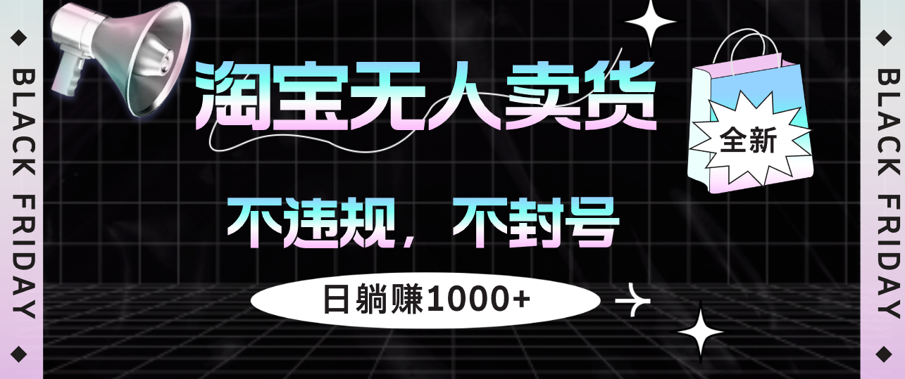 （12780期）淘宝无人卖货4，不违规不封号，简单无脑，日躺赚1000+-网站游戏源码-黑科技工具分享-www.0592tk.cn-厦门腾空互联
