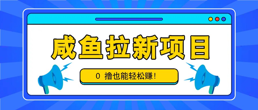 咸鱼拉新项目，拉新一单6-9元，0撸也能轻松赚，白撸几十几百！-网站游戏源码-黑科技工具分享-www.0592tk.cn-厦门腾空互联