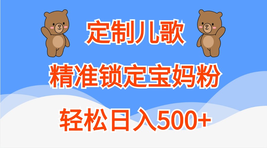 定制儿歌，精准锁定宝妈粉，轻松日入500+-网站游戏源码-黑科技工具分享-www.0592tk.cn-厦门腾空互联