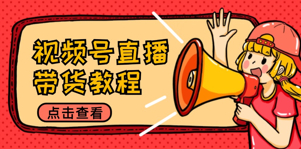 （12796期）视频号直播带货教程：选品思路与话术拆解/掌握多种带货套路/提升直播效果-网站游戏源码-黑科技工具分享-www.0592tk.cn-厦门腾空互联