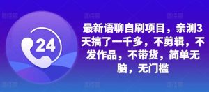 最新语聊自刷项目,亲测3天搞了一千多,不剪辑,不发作品,不带货,简单无脑,无门槛-网站游戏源码-黑科技工具分享-www.0592tk.cn-厦门腾空互联