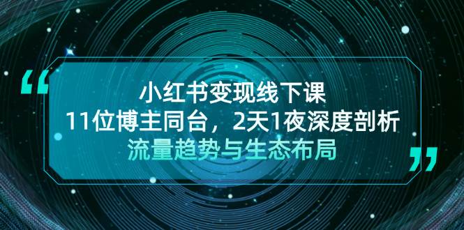 （13157期）小红书变现线下课！11位博主同台，2天1夜深度剖析流量趋势与生态布局-网站游戏源码-黑科技工具分享-www.0592tk.cn-厦门腾空互联