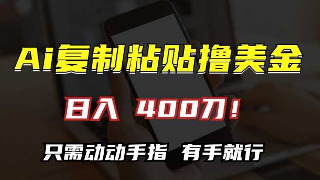 AI复制粘贴撸美金，日入400，只需动动手指，小白无脑操作【揭秘】-网站游戏源码-黑科技工具分享-www.0592tk.cn-厦门腾空互联