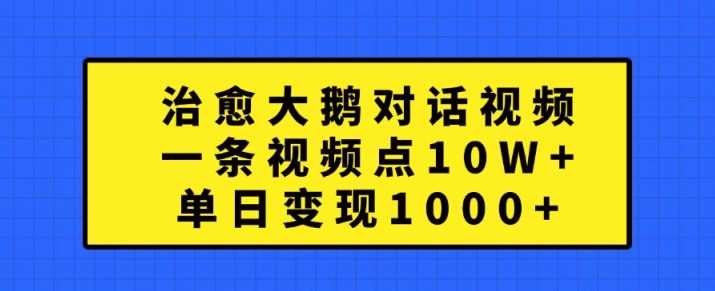 治愈大鹅对话视频，一条视频点赞 10W+，单日变现1k+【揭秘】-网站游戏源码-黑科技工具分享-www.0592tk.cn-厦门腾空互联