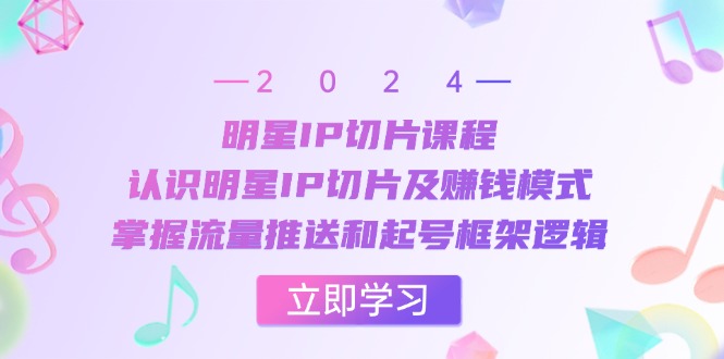 明星IP切片课程：认识明星IP切片及赚钱模式，掌握流量推送和起号框架逻辑-网站游戏源码-黑科技工具分享-www.0592tk.cn-厦门腾空互联