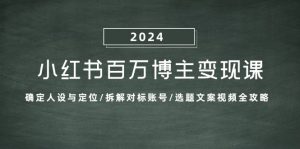 小红书百万博主变现课：确定人设与定位/拆解对标账号/选题文案视频全攻略-网站游戏源码-黑科技工具分享-www.0592tk.cn-厦门腾空互联