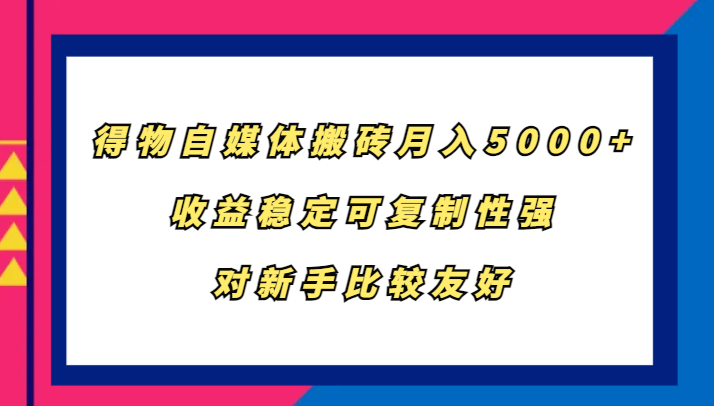 得物自媒体搬砖，月入5000+，收益稳定可复制性强，对新手比较友好-网站游戏源码-黑科技工具分享-www.0592tk.cn-厦门腾空互联
