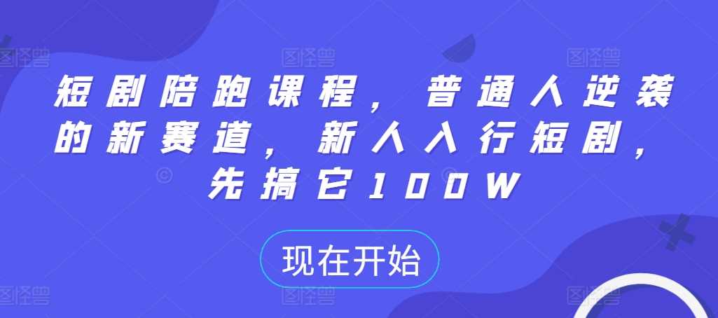 短剧陪跑课程，普通人逆袭的新赛道，新人入行短剧，先搞它100W-网站游戏源码-黑科技工具分享-www.0592tk.cn-厦门腾空互联