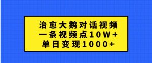 治愈大鹅对话视频，一条视频点赞 10W+，单日变现1000+-网站游戏源码-黑科技工具分享-www.0592tk.cn-厦门腾空互联