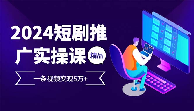 （12950期）2024最火爆的项目短剧推广实操课 一条视频变现5万+-网站游戏源码-黑科技工具分享-www.0592tk.cn-厦门腾空互联