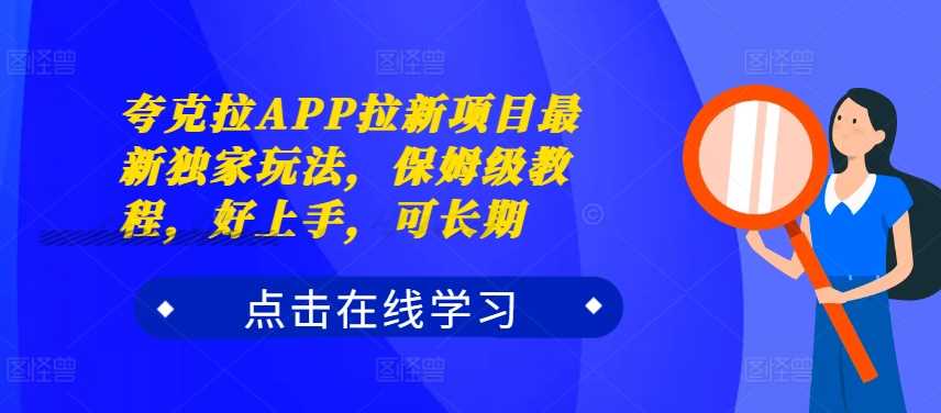 夸克拉APP拉新项目最新独家玩法，保姆级教程，好上手，可长期-网站游戏源码-黑科技工具分享-www.0592tk.cn-厦门腾空互联