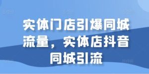 实体门店引爆同城流量,实体店抖音同城引流-网站游戏源码-黑科技工具分享-www.0592tk.cn-厦门腾空互联