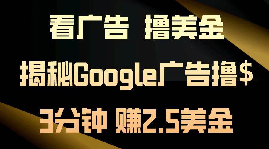 （13114期）看广告，撸美金！3分钟赚2.5美金！日入200美金不是梦！揭秘Google广告…-网站游戏源码-黑科技工具分享-www.0592tk.cn-厦门腾空互联