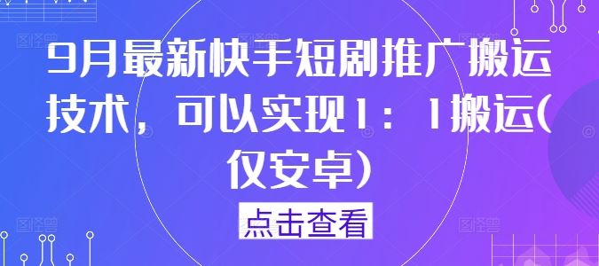 9月最新快手短剧推广搬运技术，可以实现1：1搬运(仅安卓)-网站游戏源码-黑科技工具分享-www.0592tk.cn-厦门腾空互联