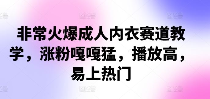 非常火爆成人内衣赛道教学，​涨粉嘎嘎猛，播放高，易上热门-网站游戏源码-黑科技工具分享-www.0592tk.cn-厦门腾空互联