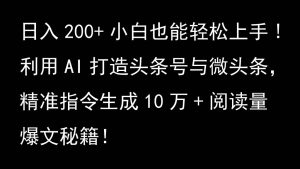 利用AI打造头条号与微头条，精准指令生成10万+阅读量爆文秘籍！日入200+小白也能轻…-网站游戏源码-黑科技工具分享-www.0592tk.cn-厦门腾空互联