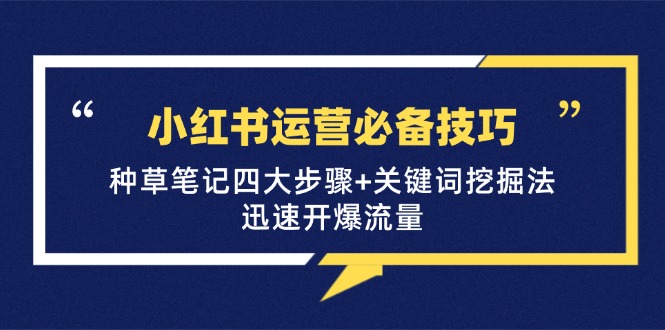 小红书运营必备技巧，种草笔记四大步骤+关键词挖掘法：迅速开爆流量-网站游戏源码-黑科技工具分享-www.0592tk.cn-厦门腾空互联