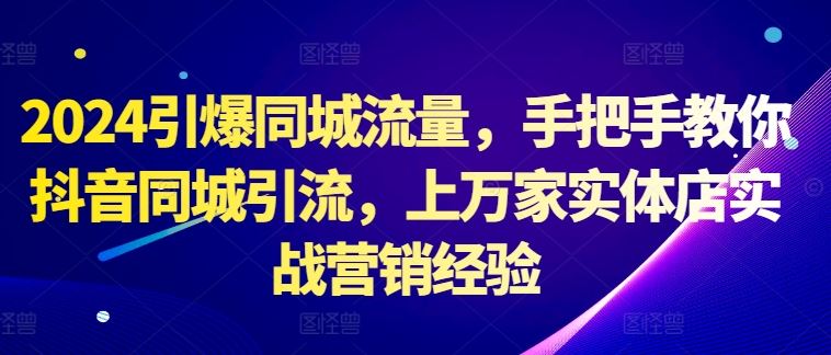 2024引爆同城流量，手把手教你抖音同城引流，上万家实体店实战营销经验-网站游戏源码-黑科技工具分享-www.0592tk.cn-厦门腾空互联