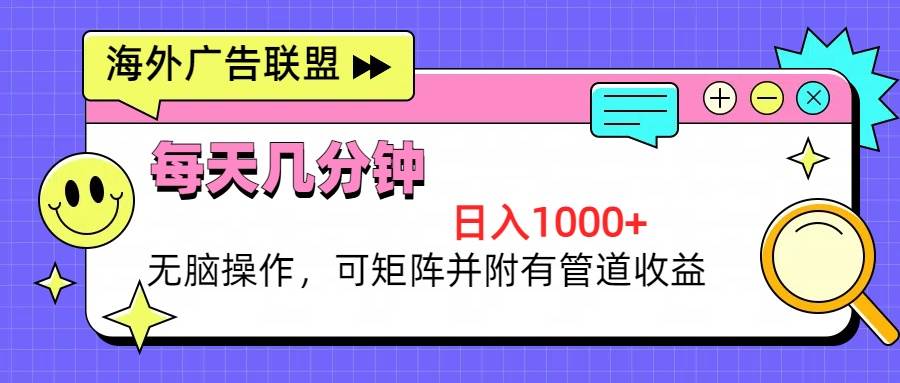 （13151期）海外广告联盟，每天几分钟日入1000+无脑操作，可矩阵并附有管道收益-网站游戏源码-黑科技工具分享-www.0592tk.cn-厦门腾空互联