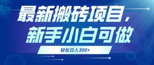 （13086期）最新0门槛搬砖项目，新手小白可做，轻松日入300+-网站游戏源码-黑科技工具分享-www.0592tk.cn-厦门腾空互联