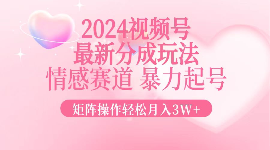 （12922期）2024最新视频号分成玩法，情感赛道，暴力起号，矩阵操作轻松月入3W+-网站游戏源码-黑科技工具分享-www.0592tk.cn-厦门腾空互联