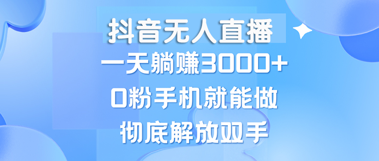 （13038期）抖音无人直播，一天躺赚3000+，0粉手机就能做，新手小白均可操作-网站游戏源码-黑科技工具分享-www.0592tk.cn-厦门腾空互联