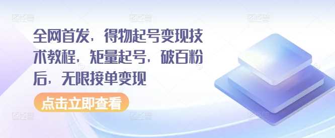 全网首发，得物起号变现技术教程，矩量起号，破百粉后，无限接单变现-网站游戏源码-黑科技工具分享-www.0592tk.cn-厦门腾空互联